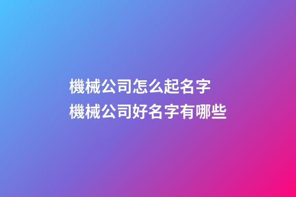 機械公司怎么起名字 機械公司好名字有哪些-第1張-公司起名-玄機派